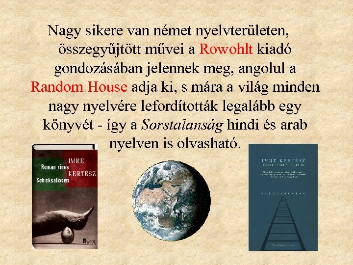 Nagy sikere van német nyelvterületen, összegyűjtött művei a Rowohlt kiadó gondozásában jelennek meg, angolul