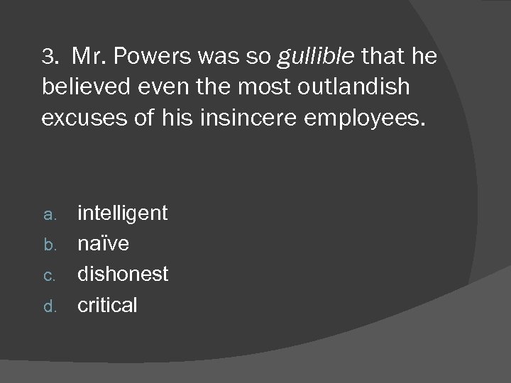 3. Mr. Powers was so gullible that he believed even the most outlandish excuses