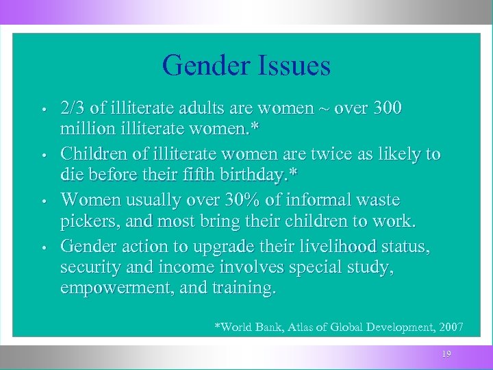 Gender Issues • • 2/3 of illiterate adults are women ~ over 300 million