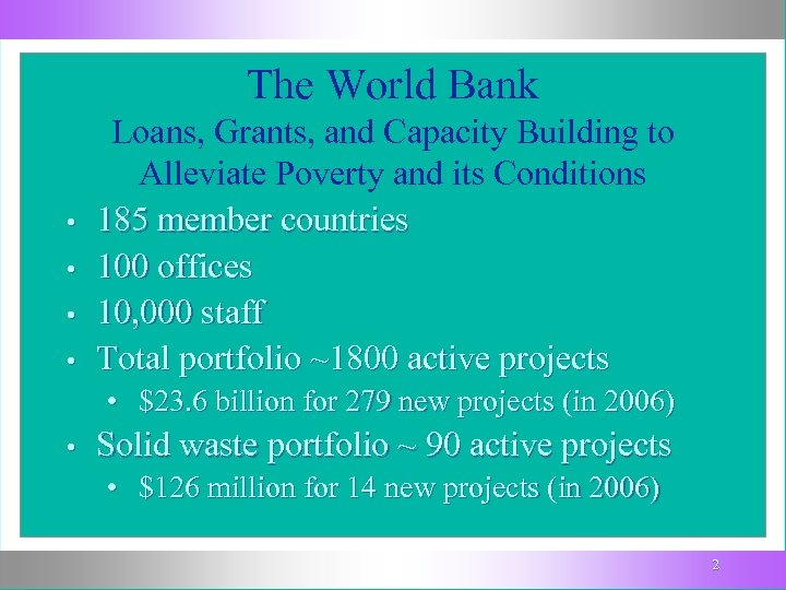 The World Bank • • Loans, Grants, and Capacity Building to Alleviate Poverty and