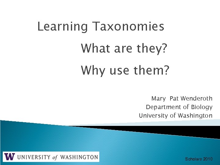 Learning Taxonomies What are they? Why use them? Mary Pat Wenderoth Department of Biology