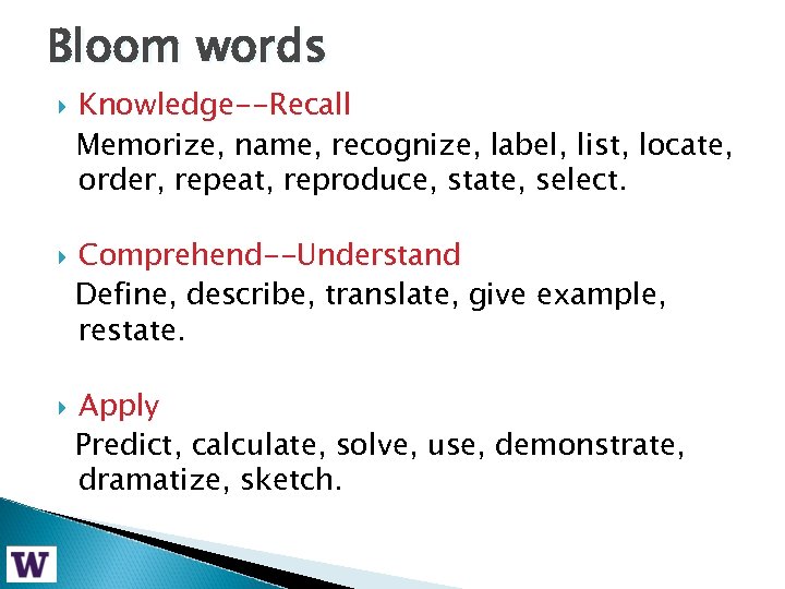 Bloom words Knowledge--Recall Memorize, name, recognize, label, list, locate, order, repeat, reproduce, state, select.
