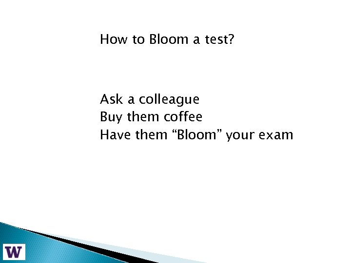 How to Bloom a test? Ask a colleague Buy them coffee Have them “Bloom”