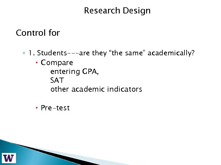 Research Design Control for ◦ 1. Students---are they “the same” academically? Compare entering GPA,