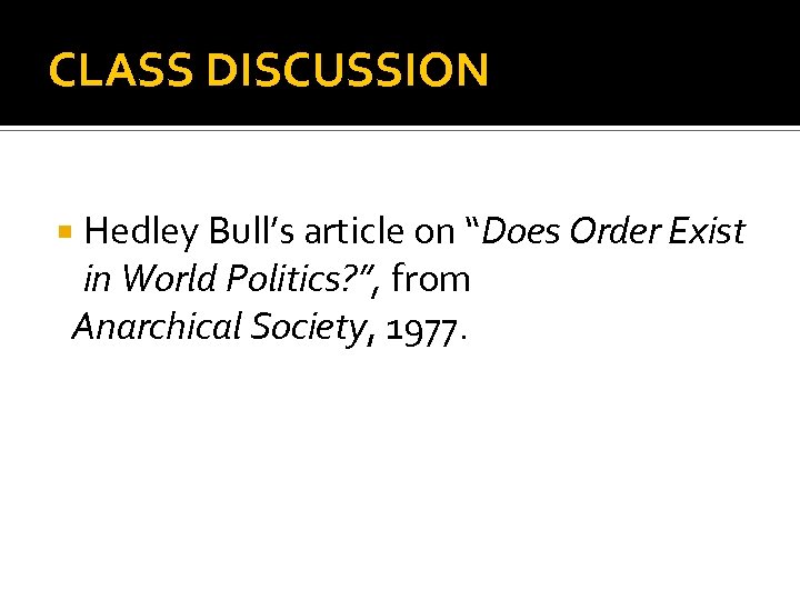 CLASS DISCUSSION Hedley Bull’s article on “Does Order Exist in World Politics? ”, from