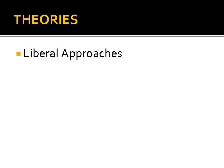 THEORIES Liberal Approaches 