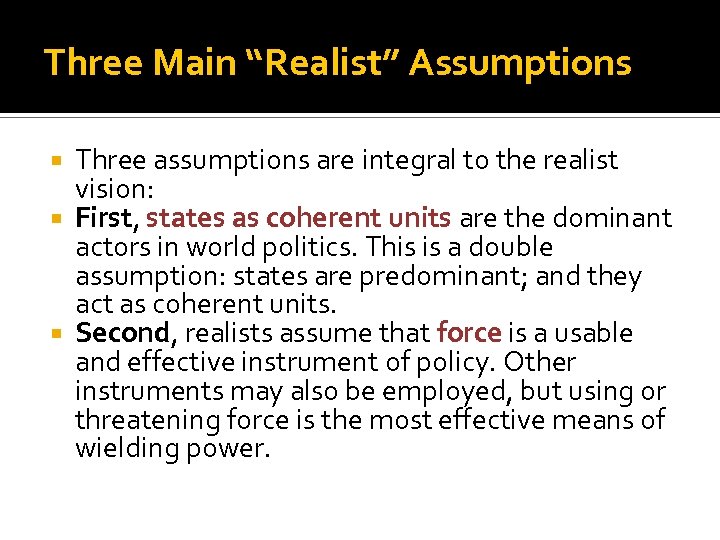 Three Main “Realist” Assumptions Three assumptions are integral to the realist vision: First, states