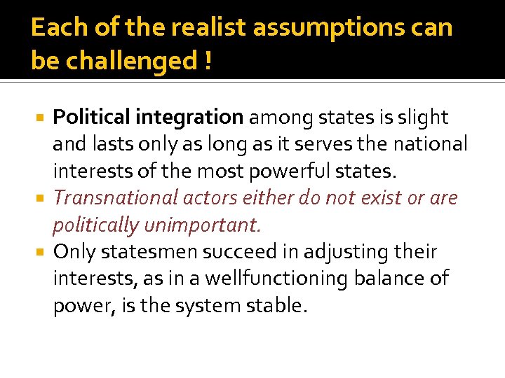 Each of the realist assumptions can be challenged ! Political integration among states is