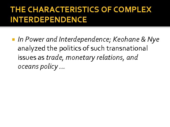 THE CHARACTERISTICS OF COMPLEX INTERDEPENDENCE In Power and Interdependence; Keohane & Nye analyzed the