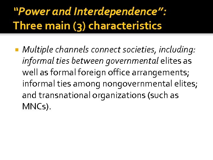 “Power and Interdependence”: Three main (3) characteristics Multiple channels connect societies, including: informal ties