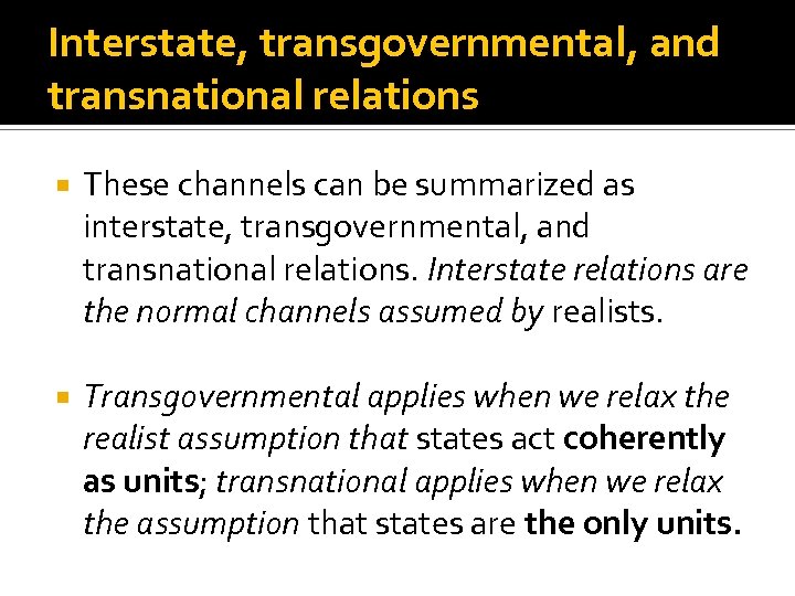 Interstate, transgovernmental, and transnational relations These channels can be summarized as interstate, transgovernmental, and