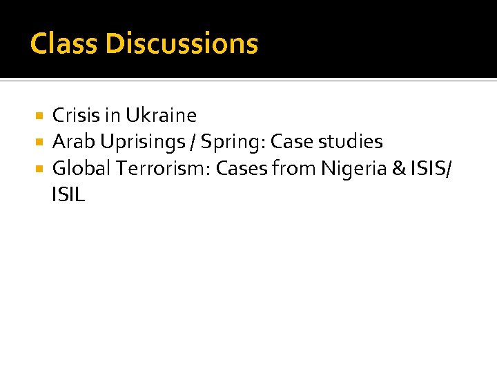 Class Discussions Crisis in Ukraine Arab Uprisings / Spring: Case studies Global Terrorism: Cases