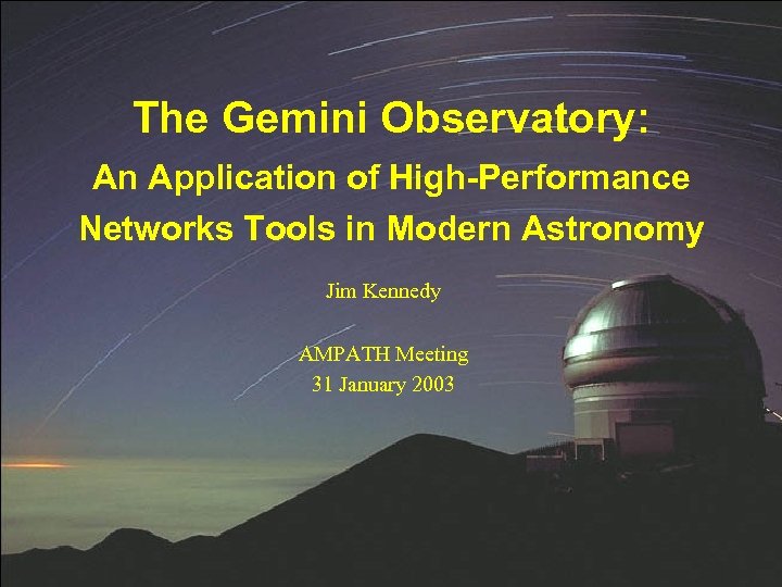 The Gemini Observatory: An Application of High-Performance Networks Tools in Modern Astronomy Jim Kennedy