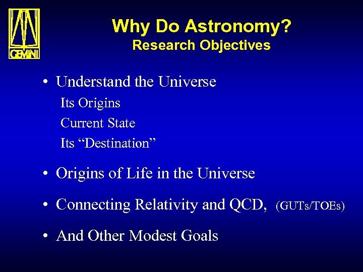 Why Do Astronomy? Research Objectives • Understand the Universe Its Origins Current State Its