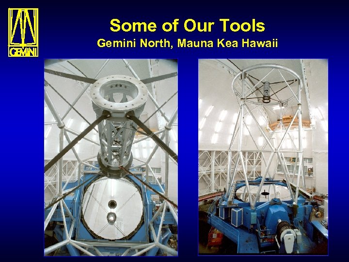 Some of Our Tools Gemini North, Mauna Kea Hawaii 