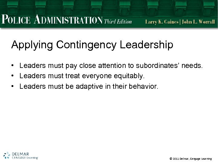 Applying Contingency Leadership • Leaders must pay close attention to subordinates’ needs. • Leaders