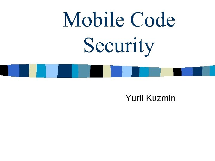 Mobile Code Security Yurii Kuzmin 