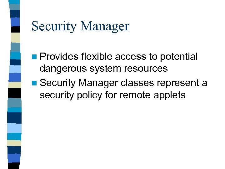 Security Manager n Provides flexible access to potential dangerous system resources n Security Manager