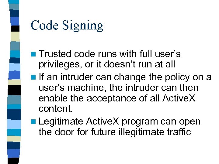 Code Signing n Trusted code runs with full user’s privileges, or it doesn’t run