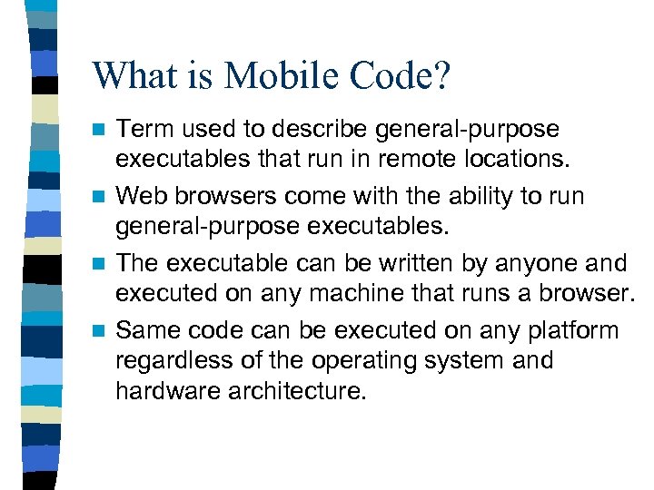 What is Mobile Code? Term used to describe general-purpose executables that run in remote