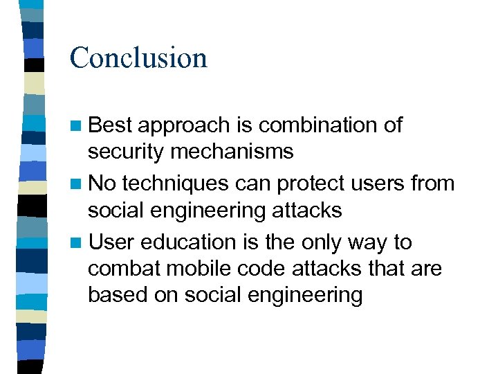 Conclusion n Best approach is combination of security mechanisms n No techniques can protect