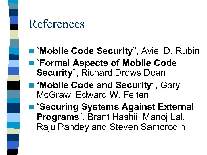 References n “Mobile Code Security”, Aviel D. Rubin n “Formal Aspects of Mobile Code