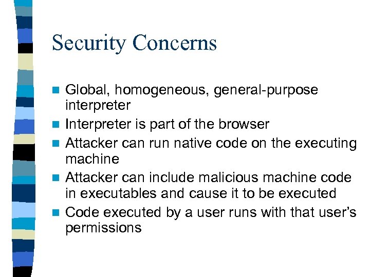 Security Concerns n n n Global, homogeneous, general-purpose interpreter Interpreter is part of the