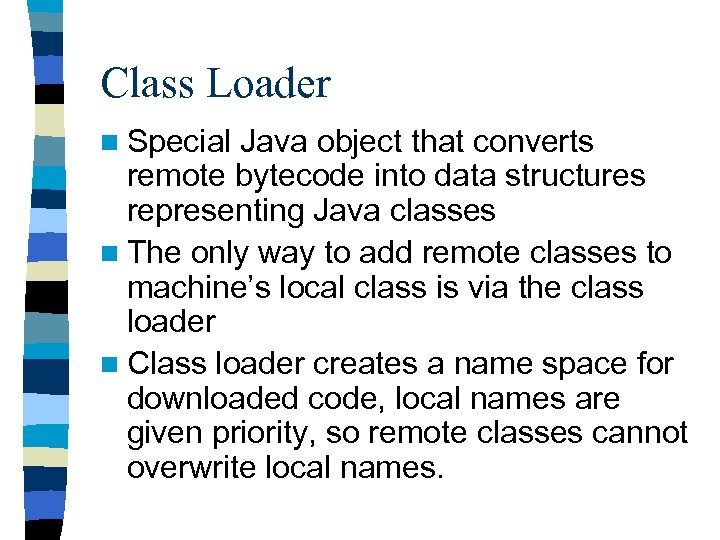 Class Loader n Special Java object that converts remote bytecode into data structures representing