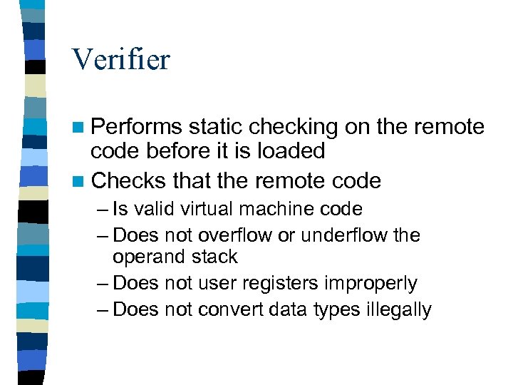 Verifier n Performs static checking on the remote code before it is loaded n