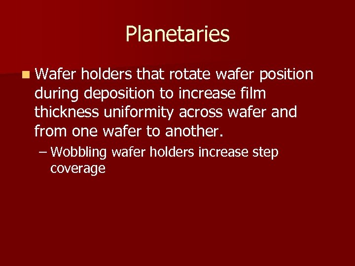 Planetaries n Wafer holders that rotate wafer position during deposition to increase film thickness