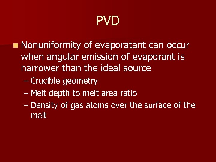 PVD n Nonuniformity of evaporatant can occur when angular emission of evaporant is narrower