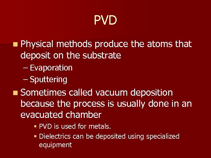 PVD n Physical methods produce the atoms that deposit on the substrate – Evaporation