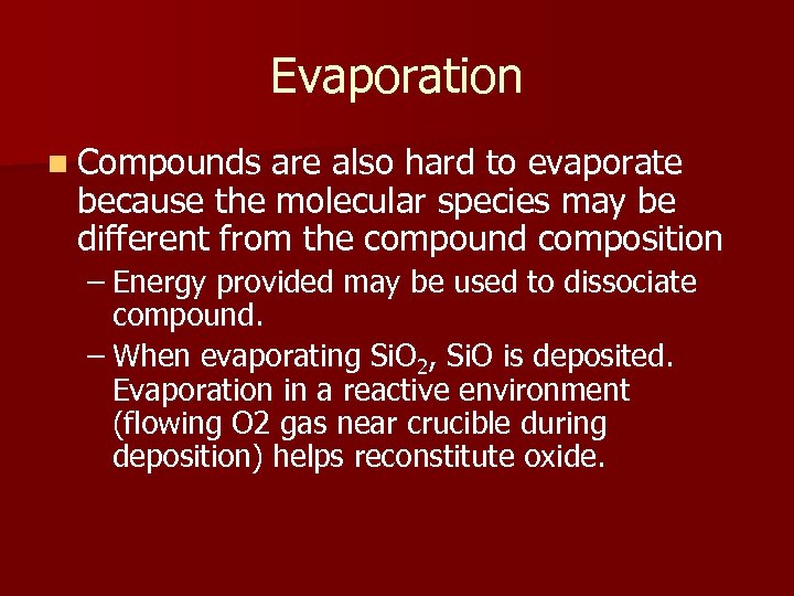 Evaporation n Compounds are also hard to evaporate because the molecular species may be