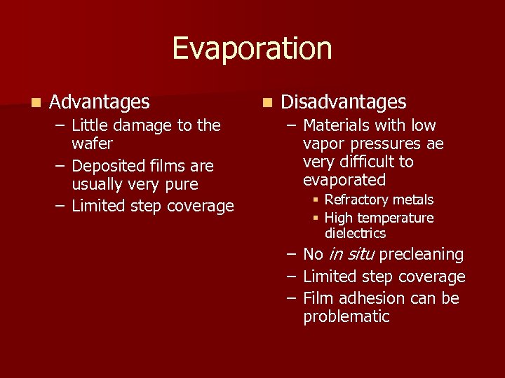 Evaporation n Advantages – Little damage to the wafer – Deposited films are usually