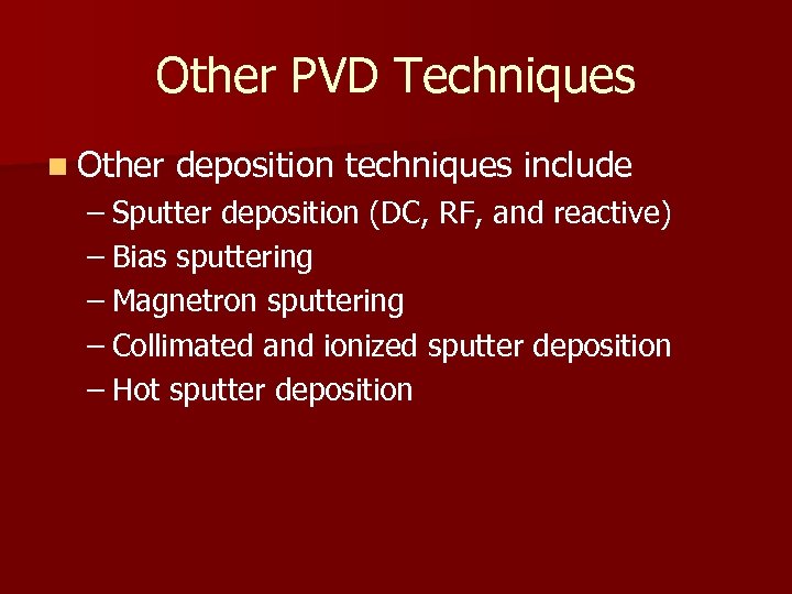 Other PVD Techniques n Other deposition techniques include – Sputter deposition (DC, RF, and