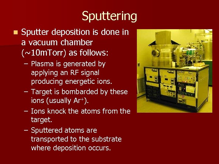 Sputtering n Sputter deposition is done in a vacuum chamber (~10 m. Torr) as