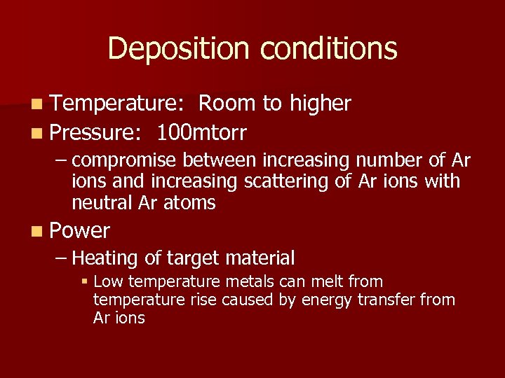 Deposition conditions n Temperature: Room to higher n Pressure: 100 mtorr – compromise between