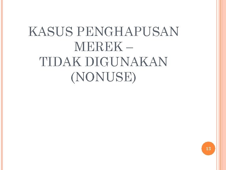 KASUS PENGHAPUSAN MEREK – TIDAK DIGUNAKAN (NONUSE) 13 