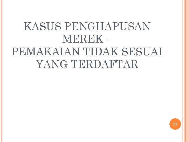 KASUS PENGHAPUSAN MEREK – PEMAKAIAN TIDAK SESUAI YANG TERDAFTAR 19 