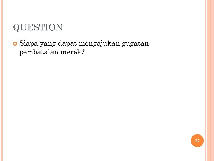 QUESTION Siapa yang dapat mengajukan gugatan pembatalan merek? 27 