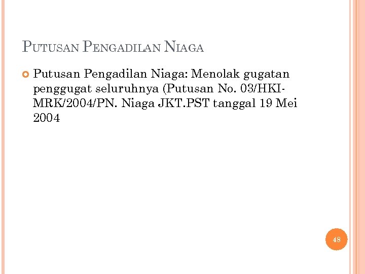 PUTUSAN PENGADILAN NIAGA Putusan Pengadilan Niaga: Menolak gugatan penggugat seluruhnya (Putusan No. 03/HKIMRK/2004/PN. Niaga