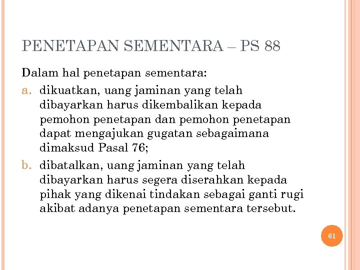 PENETAPAN SEMENTARA – PS 88 Dalam hal penetapan sementara: a. dikuatkan, uang jaminan yang