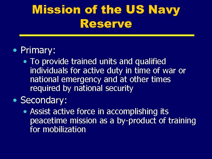 Mission of the US Navy Reserve • Primary: • To provide trained units and