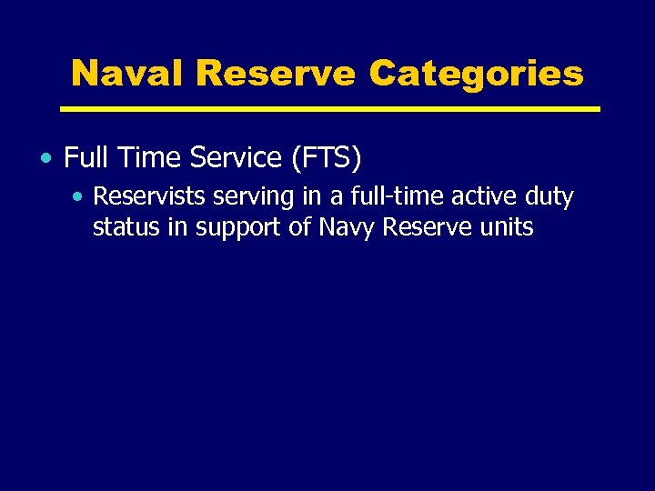 Naval Reserve Categories • Full Time Service (FTS) • Reservists serving in a full-time