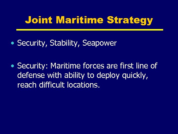 Joint Maritime Strategy • Security, Stability, Seapower • Security: Maritime forces are first line