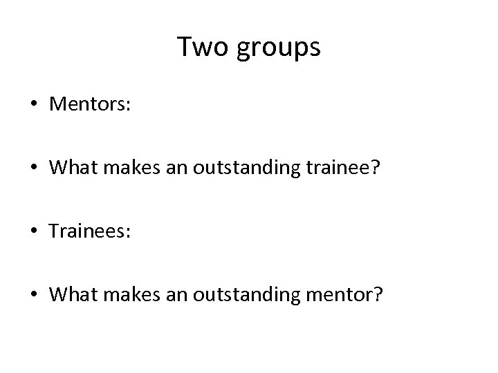 Two groups • Mentors: • What makes an outstanding trainee? • Trainees: • What