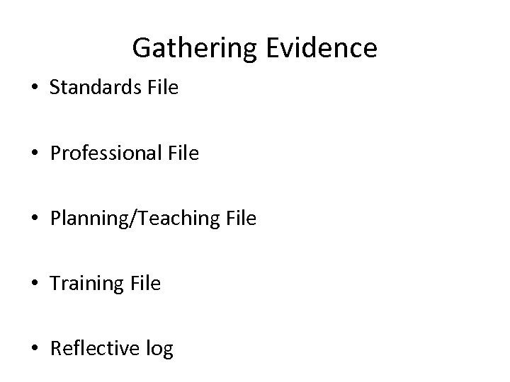 Gathering Evidence • Standards File • Professional File • Planning/Teaching File • Training File