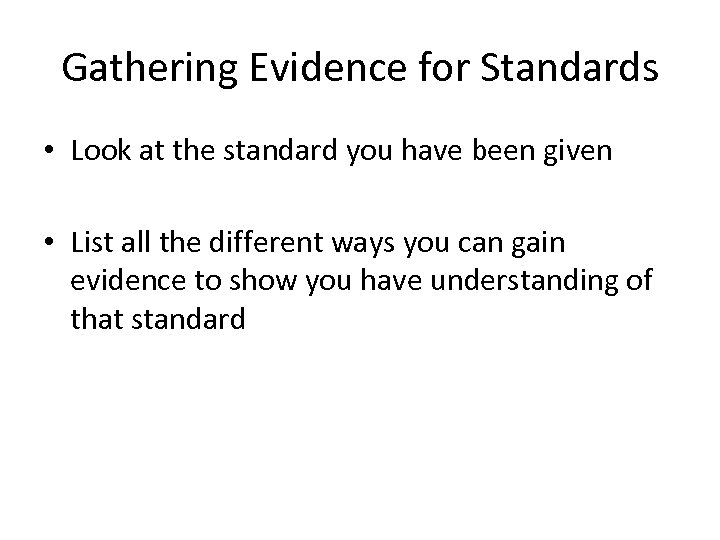 Gathering Evidence for Standards • Look at the standard you have been given •