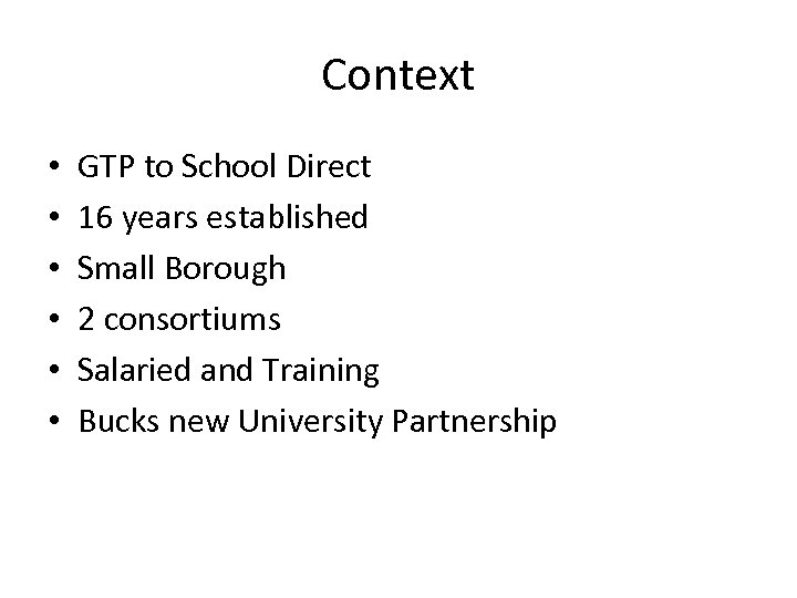 Context • • • GTP to School Direct 16 years established Small Borough 2
