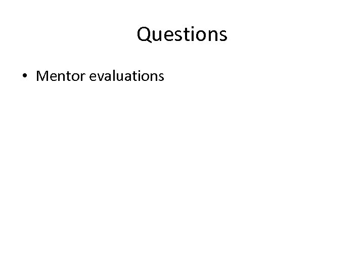 Questions • Mentor evaluations 